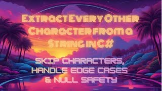 Extract Every Other Character from a String in C# — Skip Characters, Handle Edge Cases &amp; Null Safety