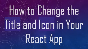 How to Change the Title and Icon in Your React App