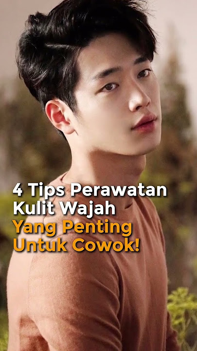 4 TIPS PERAWATAN WAJAH BUAT COWOK