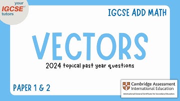 IGCSE Add Math VECTORS | 2024 Topical PYQ (0606) Paper 1&2