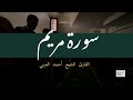 سورة مريم كاملة بتلاوة خاشعة تريح القلوب القارئ الشيخ أحمد العربي 