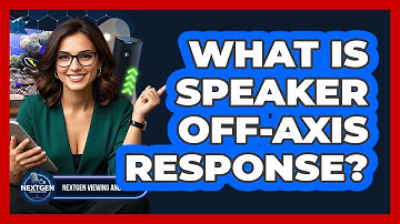 What Is Speaker Off-axis Response? - NextGen Viewing and Audio