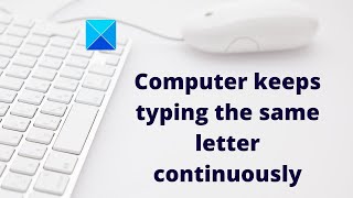 Keyboard Key Stuck; Computer keeps typing the same letter continuously