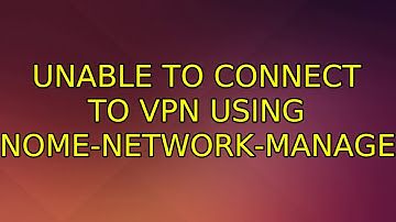 Ubuntu: Unable to connect to VPN using gnome-network-manager (4 Solutions!!)