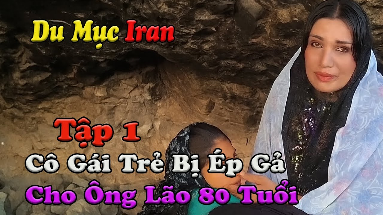 MẸ ĐƠN THÂN DU MỤC Ở IRAN: Cô Gái Trẻ Bị Ép Gả Cho Ông Lão 80 Tuổi