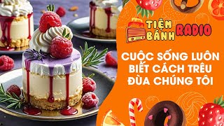 Tâm sự số 747 🌈 Cuộc sống luôn biết cách trêu đùa chúng ta 🌈 Tiệm Bánh Radio