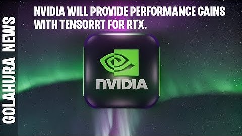NVIDIA will provide performance gains with TensorRT for RTX.