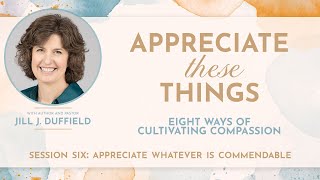Appreciate These Things Group Study - Session Six: Appreciate Whatever is Commendable