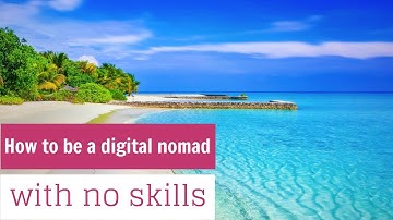 How to be a digital nomad with no skills