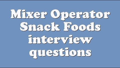 Mixer Operator Snack Foods interview questions
