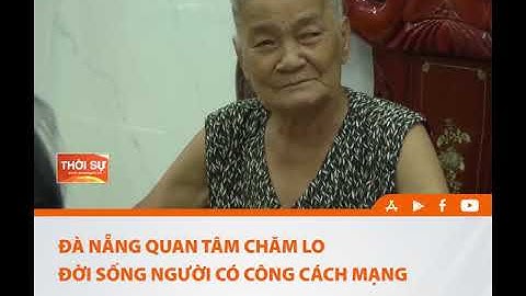 ĐÀ NẴNG QUAN TÂM CHĂM LO ĐỜI SỐNG NGƯỜI CÓ CÔNG CÁCH MẠNG