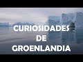 CURIOSIDADES DE GROENLANDIA, detalles de un país inhóspito y bellísimo