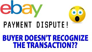 Ebay Buyer Doesn&#39;t Recognize the Transaction - Payment Dispute case!