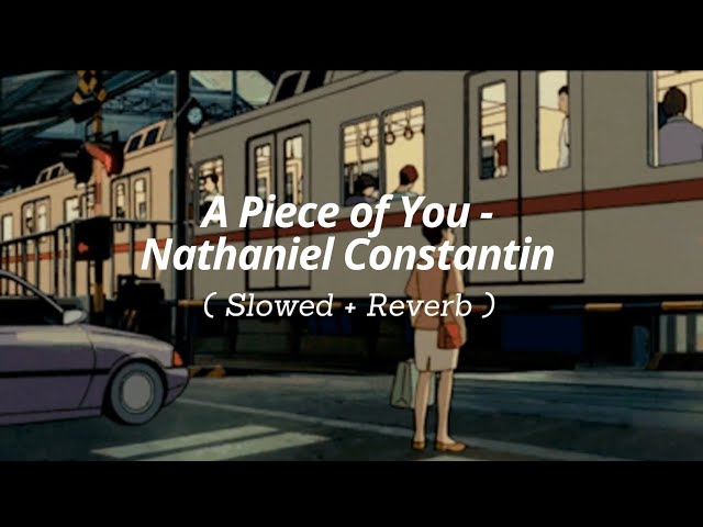 A Piece of You -Nathaniel Constantin ( Slowed + Reverb ) class=