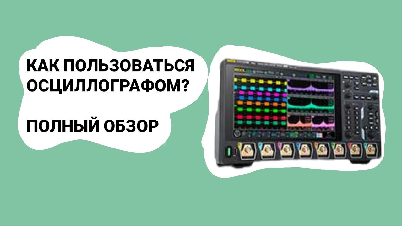 КАК ПОЛЬЗОВАТЬСЯ ОСЦИЛЛОГРАФОМ. ПОЛНЫЙ ОБЗОР