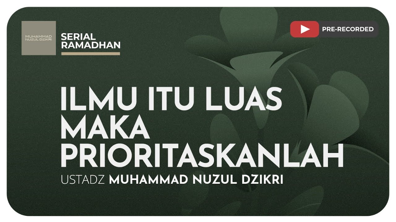 07. ILMU ITU LUAS MAKA PRIORITASKANLAH | Kajian Serial Ramadhan
