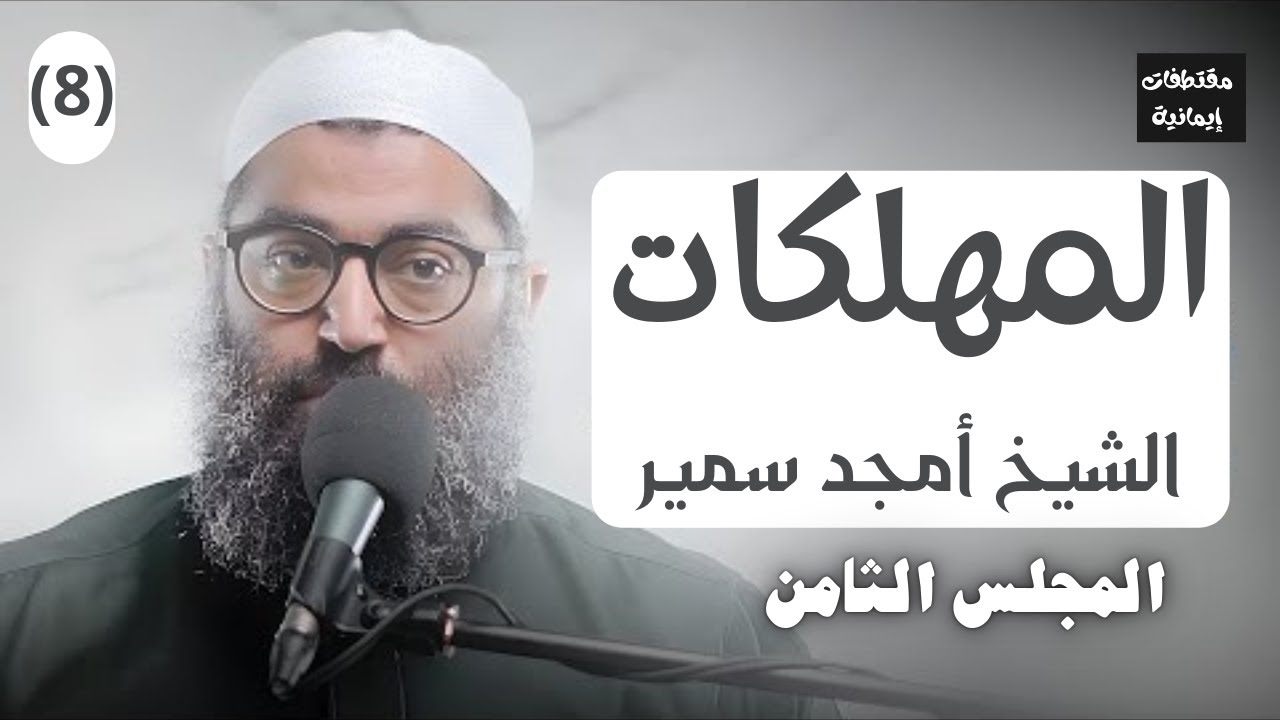 المهلكات المجلس 8 كيف تعرف أمراض قلبك ومحبطات الأعمال؟ شرح منهاج القاصدين | الشيخ أمجد سمير