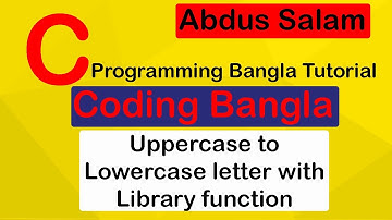 C Programming Tutorial 21 : Uppercase to Lowercase letter with Library function || Coding Bangla