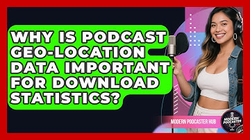 Why Is Podcast Geo-location Data Important For Download Statistics? - Modern Podcaster Hub