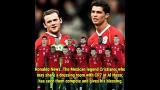 Ronaldo News  The Mexican legend Cristiano, who may share a dressing room with CR7 at Al Nassr, has
