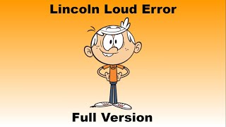 Lincoln Loud Error (Full Version)