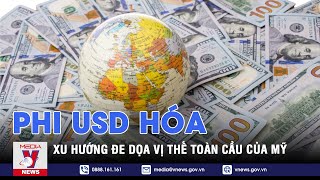 Xu hướng phi USD hóa làm suy yếu vị thế toàn cầu của Mỹ - Tin thế giới - VNEWS