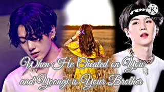 (Re-upload) When He cheated on You and Yoongi is your brother || JungkookFF