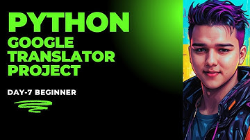 DAY 7: PYTHON GOOGLE TRANSLATOR PROJECT | 30-DAY PYTHON PROJECT CHALLENGE