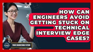 How Can Engineers Avoid Getting Stuck On Technical Interview Edge Cases - Your Engineering Future