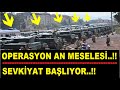 OPERASYON AN MESELESİ..!! SEVKİYAT BAŞLIYOR..!! HAREKETLİLİK HIZLANDI..!!