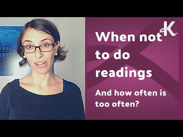 When not to do readings and how often is too often