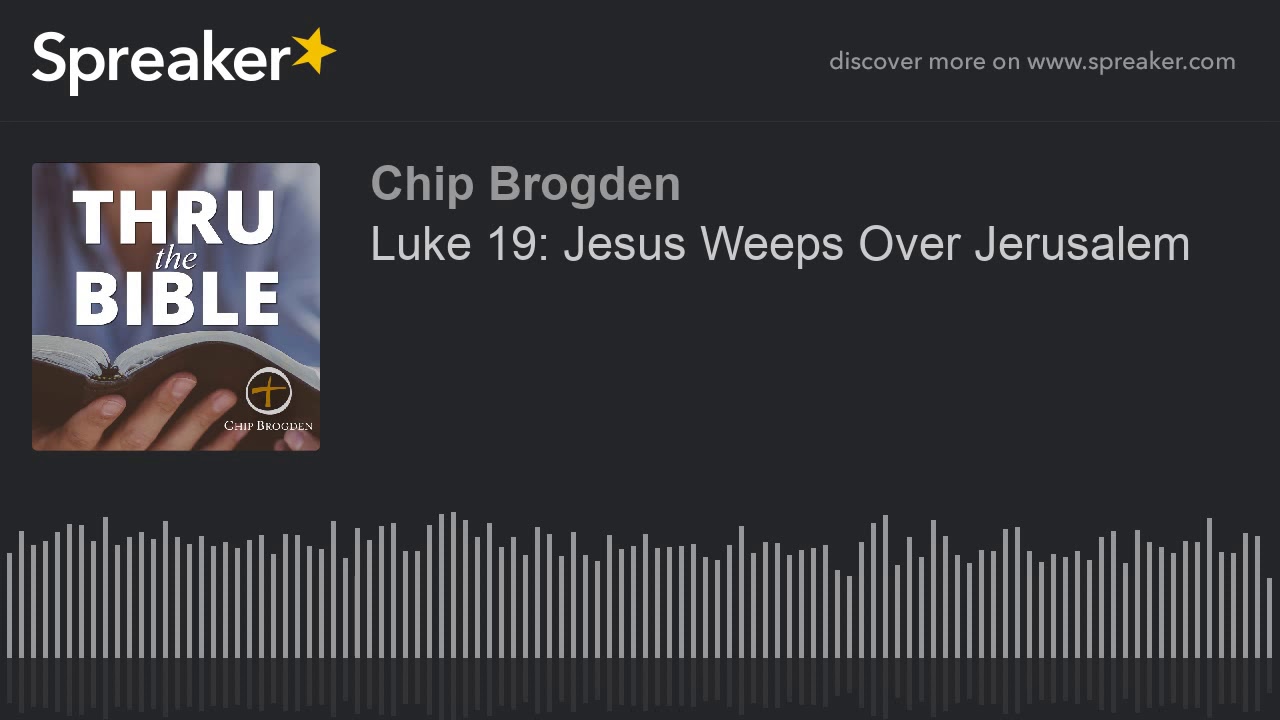 Luke 19: Jesus Weeps Over Jerusalem