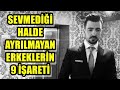 SEVMEDİĞİ HALDE AYRILMAYAN ERKEKLERİN 9 İŞARETİ / SEVMEYEN ERKEK NEDEN AYRILMAZ ?