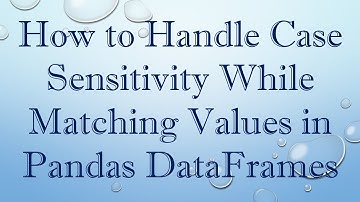 How to Handle Case Sensitivity While Matching Values in Pandas DataFrames