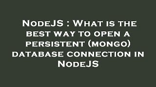 NodeJS : What is the best way to open a persistent (mongo) database connection in NodeJS