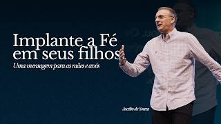 Implante a Fé em seus filhos - Jucélio de Souza