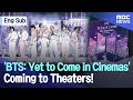 Eng sub bts yet to come in cinesmas coming to theaters mbcnews