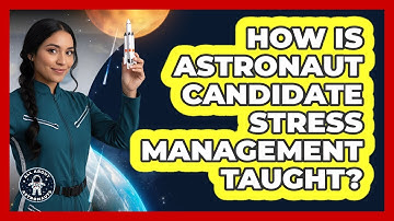 How Is Astronaut Candidate Stress Management Taught?