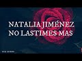 No Lastimes Mas - Natalia Jiménez (Letra) (Lyrics)