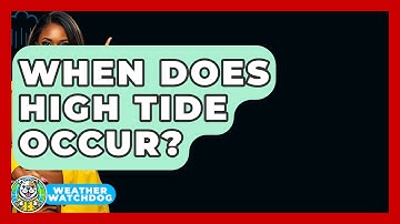 When Does High Tide Occur? - Weather Watchdog