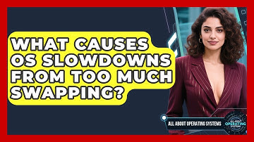 What Causes OS Slowdowns From Too Much Swapping? - All About Operating Systems
