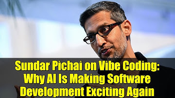Sundar Pichai on Vibe Coding: Why AI Is Making Software Development Exciting Again