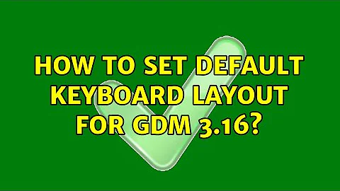 How to set default keyboard layout for GDM 3.16?