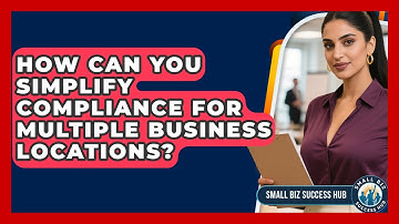 How Can You Simplify Compliance For Multiple Business Locations? - Small Biz Success Hub