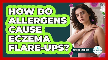 How Do Allergens Cause Eczema Flare-ups? - Eczema Help Hub