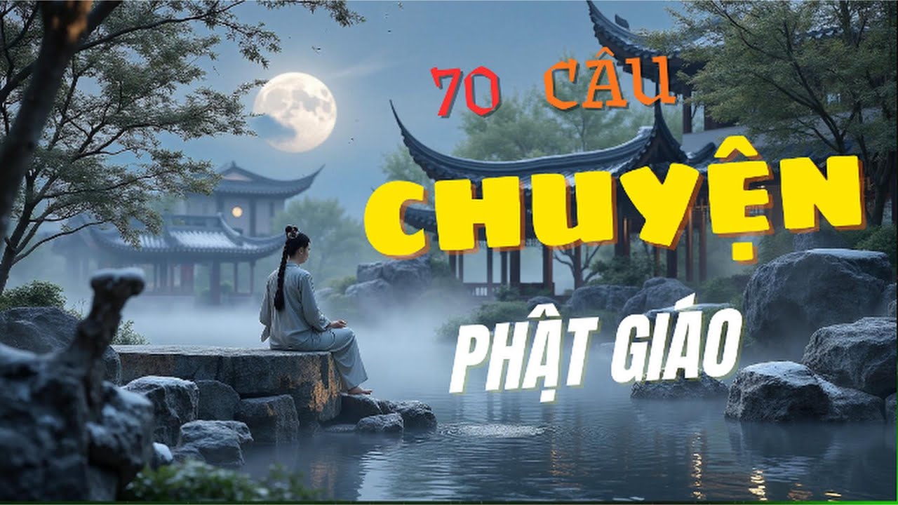 70 câu chuyện phật giáo hay & thâm thúy | Cổ nhân dạy về triết lý cuộc ...