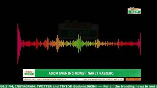 ADOM EVENING NEWS | NAKET KASIEBO | Monday 18th May 2026 screenshot 1