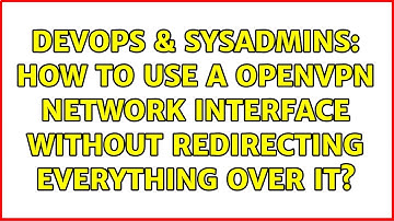 DevOps & SysAdmins: How to use a OpenVPN network interface without redirecting everything over it?