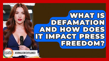 What Is Defamation And How Does It Impact Press Freedom? - Journalism Explained