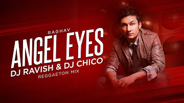 Angel Eyes | Raghav | Reggaeton Mix | DJ Ravish & DJ Chico